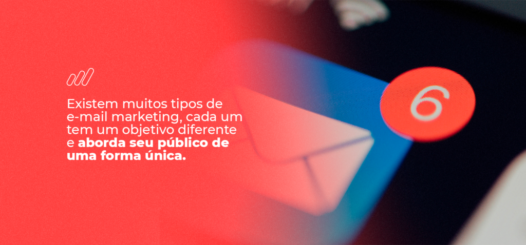 Existem muitos tipos de e-mail marketing, cada um tem um objetivo diferente e aborda seu público de uma forma única.